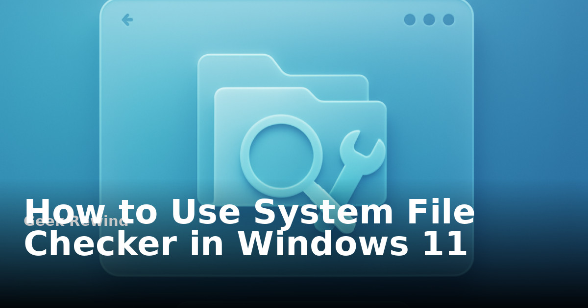 Windows Check Files How to Use System File Checker in Windows 11 | Geek Rewind