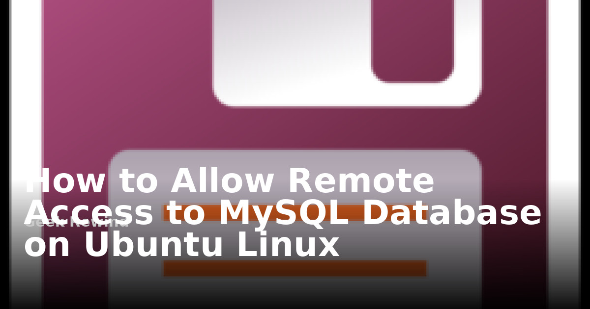 How to Allow Remote Access to MySQL Database on Ubuntu Linux | Geek Rewind