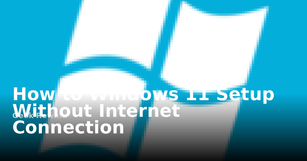 How to Windows 11 Setup Without Internet Connection | Geek Rewind