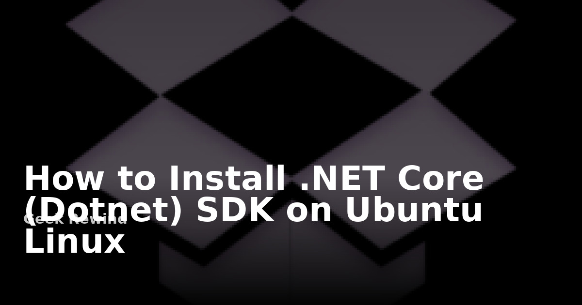 How to Install .NET Core (dotnet) SDK on Ubuntu Linux | Geek Rewind