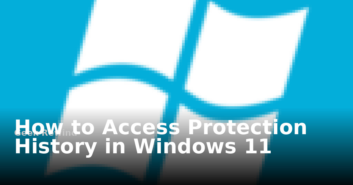 Windows Security Protection History Examples How to Access Protection History in Windows 11 | Geek Rewind
