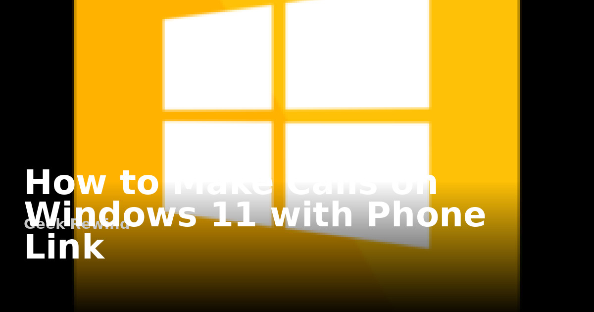 Windows Incoming Call How to Make Calls on Windows 11 with Phone Link | Geek Rewind