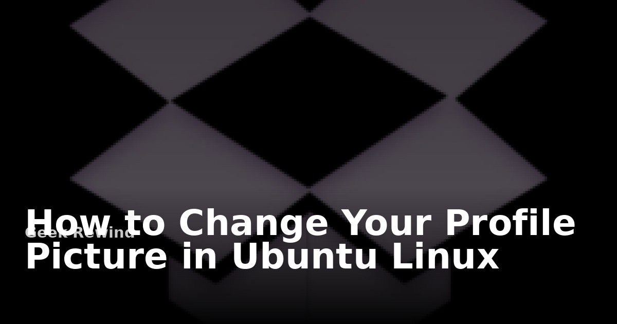 How to Change Your Profile Picture in Ubuntu Linux | Geek Rewind