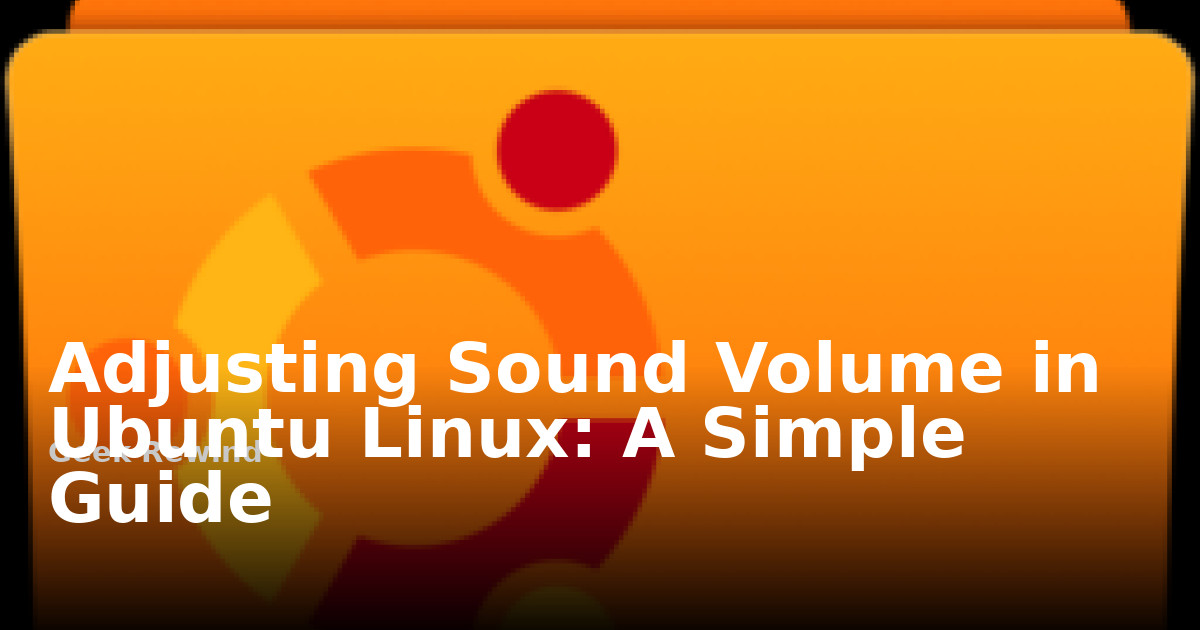 Adjusting Sound Volume in Ubuntu Linux: A Simple Guide | Geek Rewind