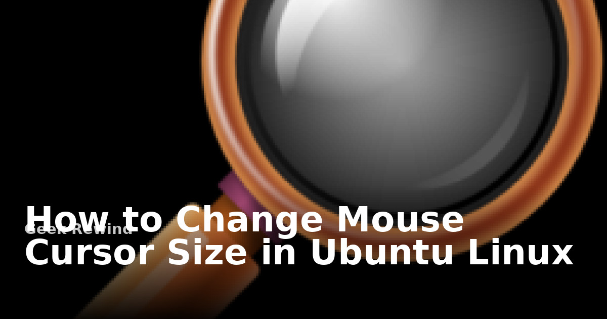 How to Change Mouse Cursor Size in Ubuntu Linux | Geek Rewind