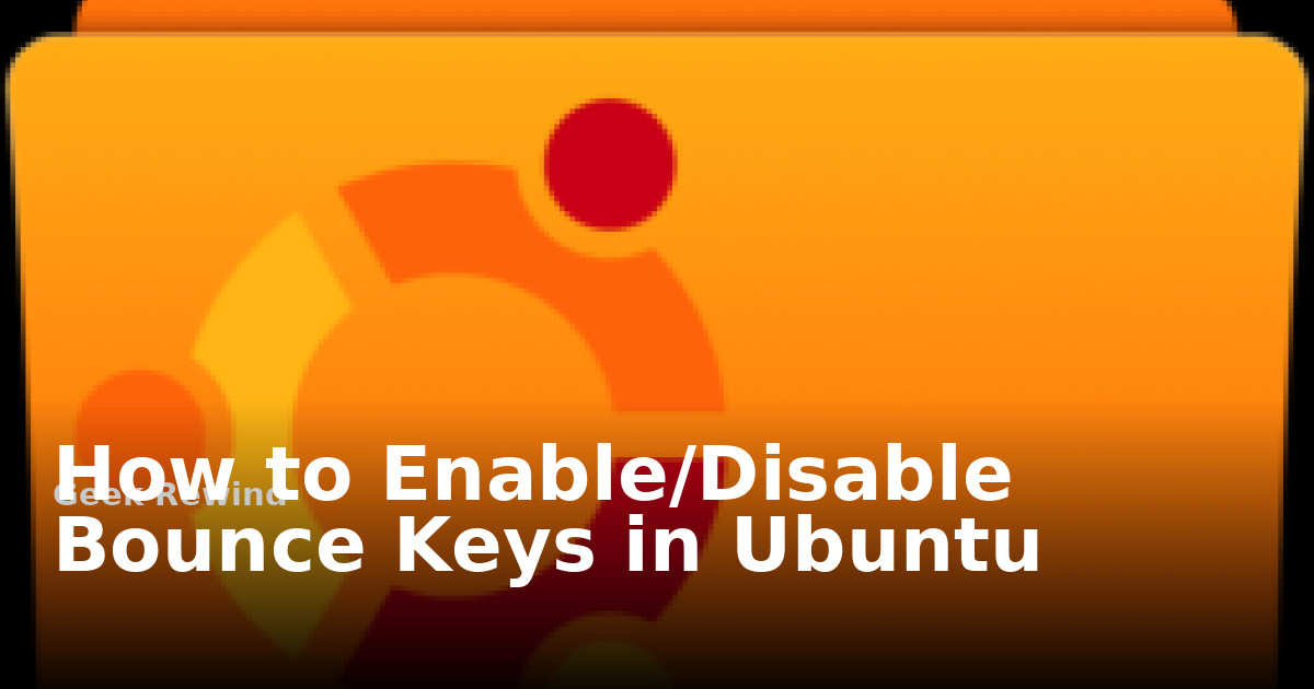 How to Enable/Disable Bounce Keys in Ubuntu | Geek Rewind