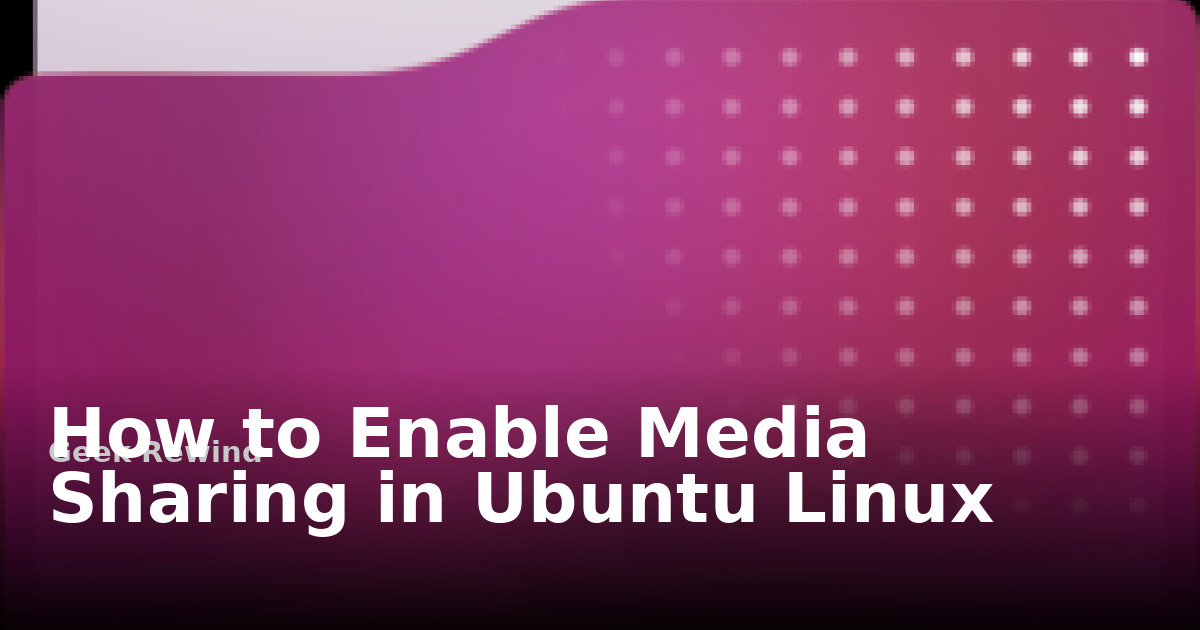 How to Enable Media Sharing in Ubuntu Linux | Geek Rewind