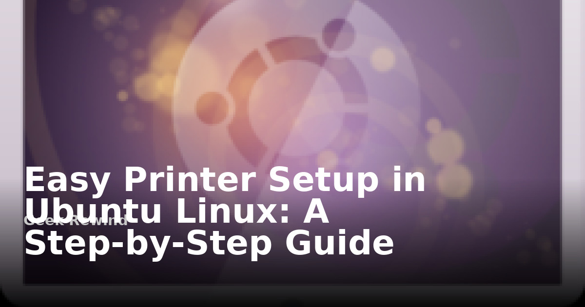 Easy Printer Setup in Ubuntu Linux: A Step-by-Step Guide | Geek Rewind