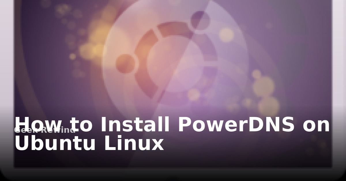 How to Install PowerDNS on Ubuntu Linux | Geek Rewind
