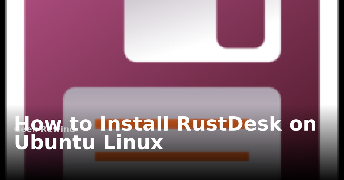 How to Install RustDesk on Ubuntu Linux | Geek Rewind