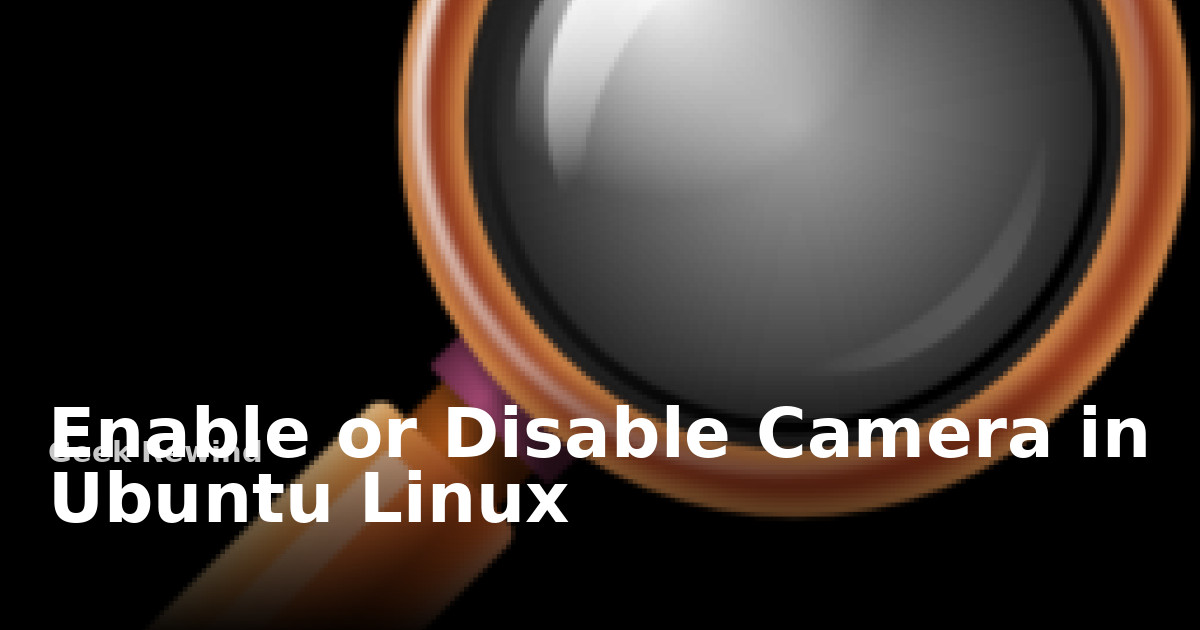Enable or Disable Camera in Ubuntu Linux | Geek Rewind