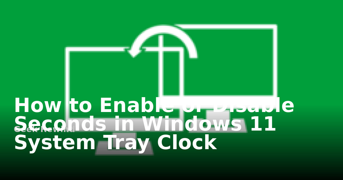 How to Enable or Disable Seconds in Windows 11 System Tray Clock | Geek ...
