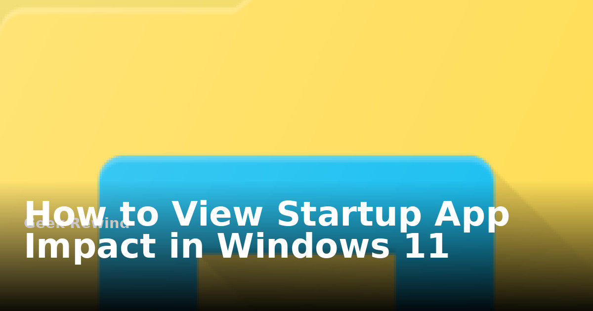 How to View Startup App Impact in Windows 11 | Geek Rewind