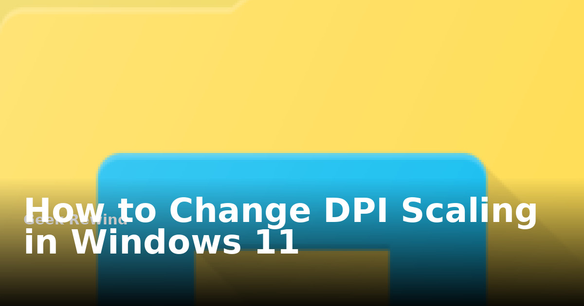 How to Change DPI Scaling in Windows 11 | Geek Rewind