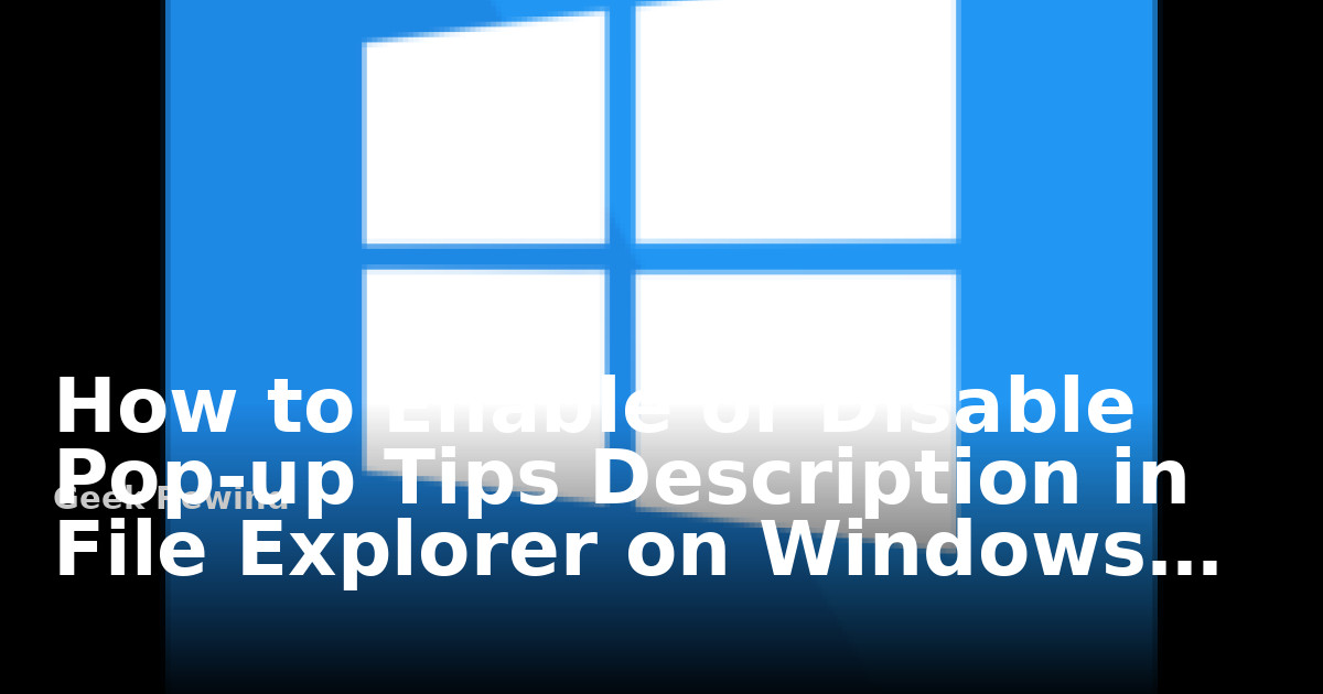 How to Enable or Disable Pop-up Tips Description in File Explorer on ...