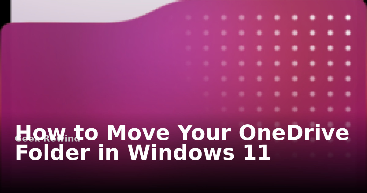 How to Move Your OneDrive Folder in Windows 11 | Geek Rewind