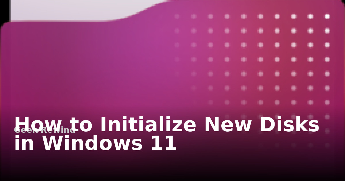 How to Initialize New Disks in Windows 11 | Geek Rewind