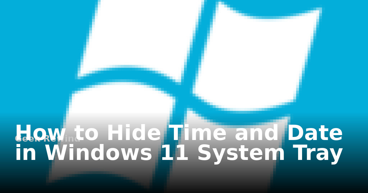 How to Hide Time and Date in Windows 11 System Tray | Geek Rewind
