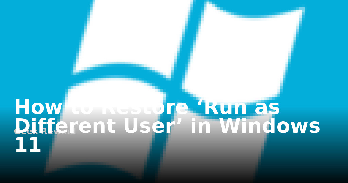 How to Restore ‘Run as Different User’ in Windows 11 | Geek Rewind