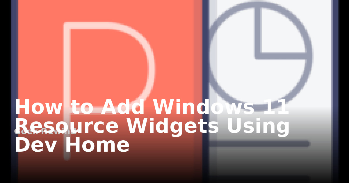 How to Add Windows 11 Resource Widgets Using Dev Home | Geek Rewind