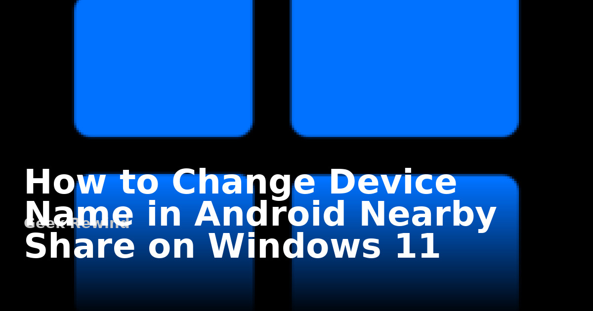 How to Change Device Name in Android Nearby Share on Windows 11 | Geek ...
