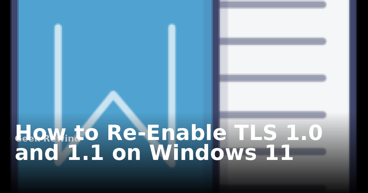 How to Re-enable TLS 1.0 and 1.1 on Windows 11 | Geek Rewind