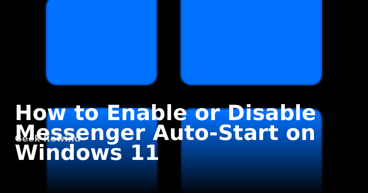 How to Enable or Disable Messenger Auto-Start on Windows 11 | Geek Rewind