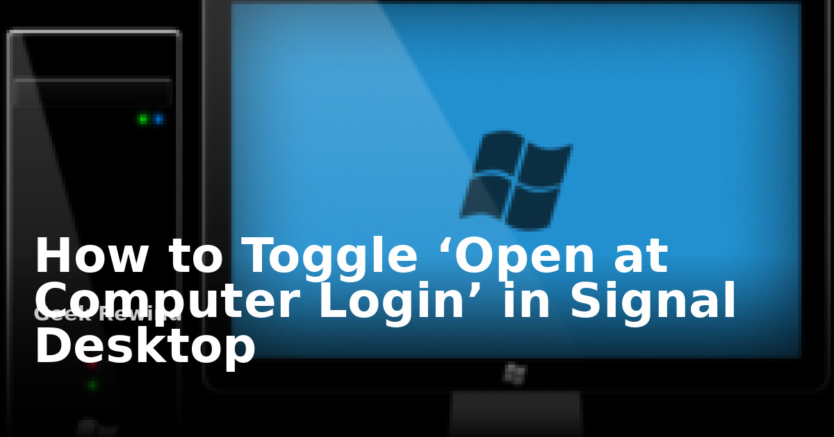 How to Toggle ‘Open at Computer Login’ in Signal Desktop | Geek Rewind