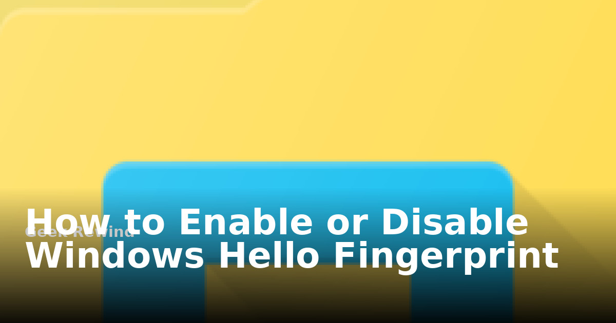 Unlocking Windows Hello Features How to Enable or Disable Windows Hello Fingerprint | Geek Rewind