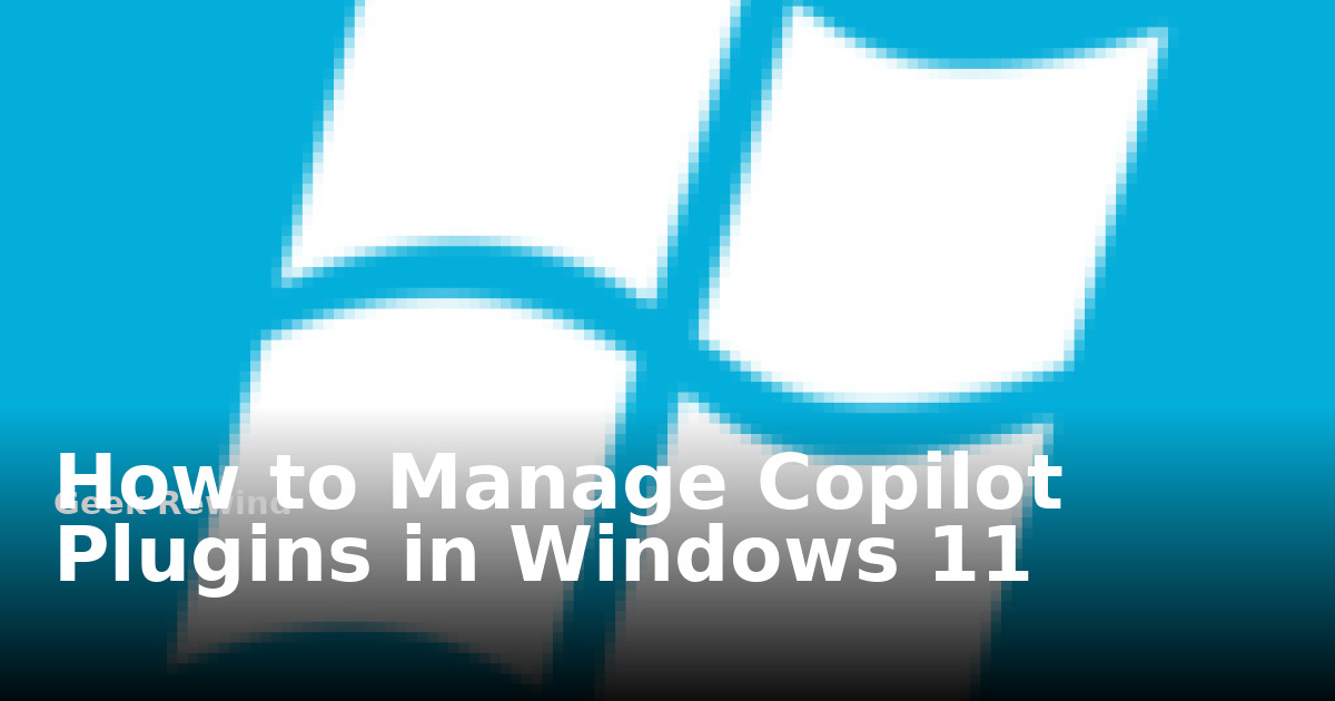 How to Manage Copilot Plugins in Windows 11 | Geek Rewind