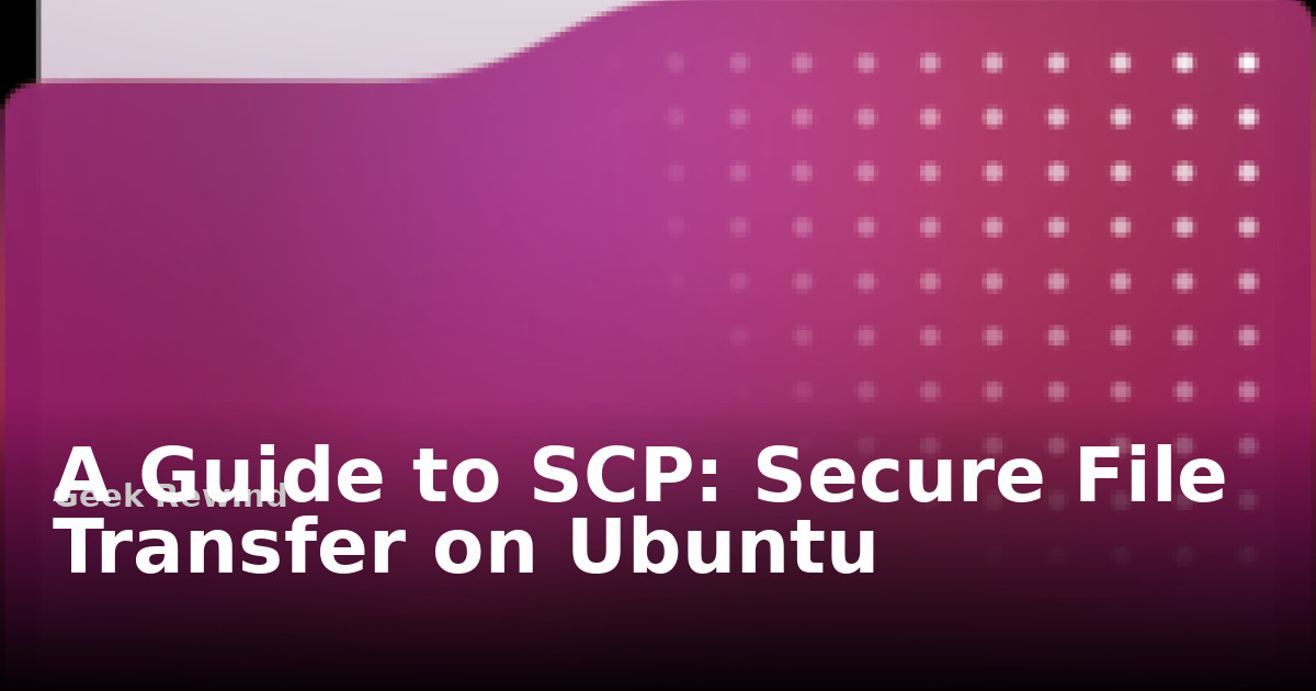 A Guide to SCP: Secure File Transfer on Ubuntu | Geek Rewind