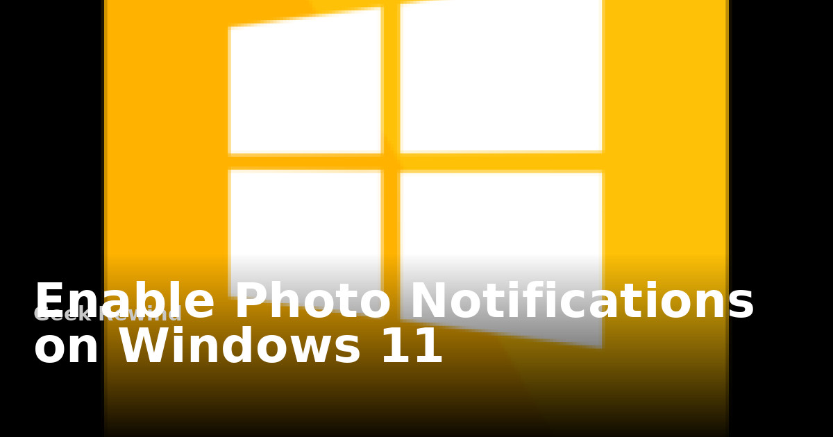 Windows Notification Picture Enable Photo Notifications on Windows 11 | Geek Rewind