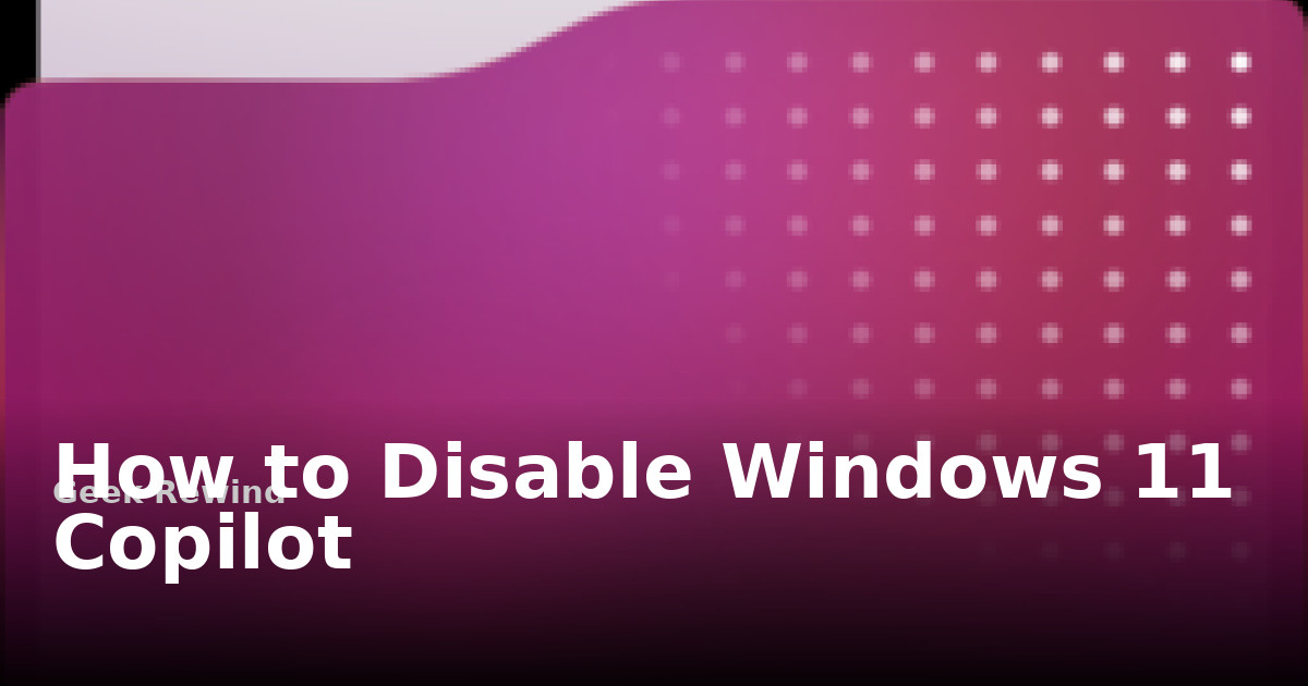 How to Disable Windows 11 Copilot | Geek Rewind