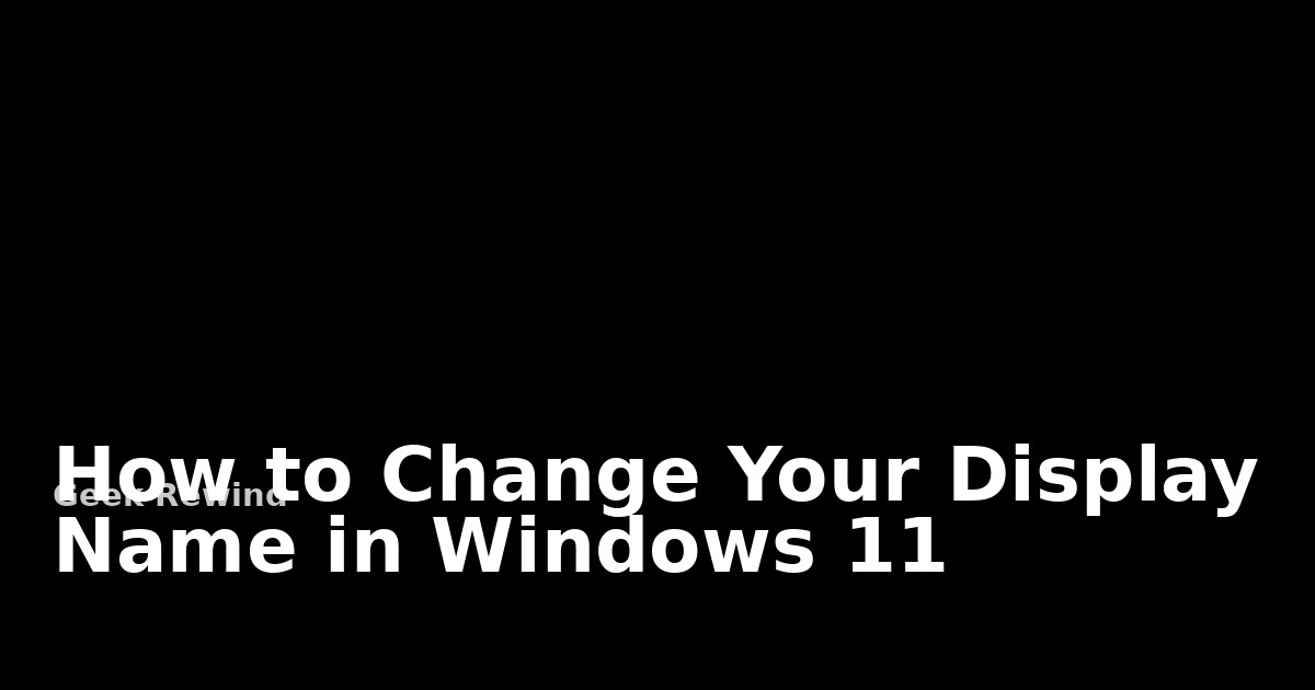 Setting Name How to Change Your Display Name in Windows 11 | Geek Rewind
