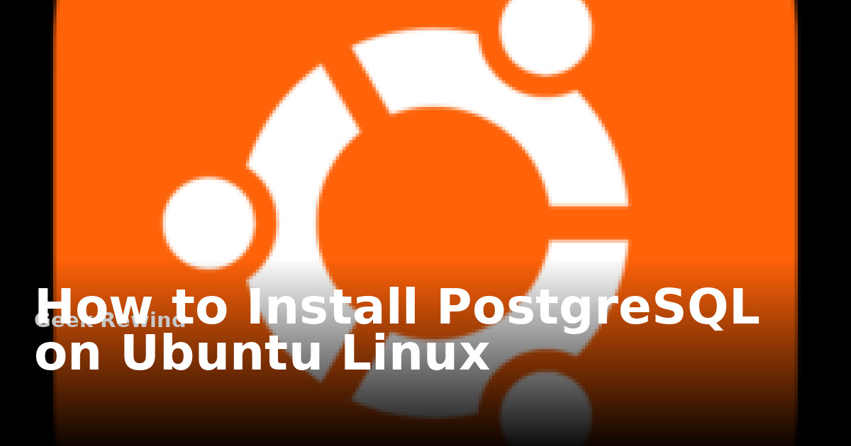 How to Install PostgreSQL on Ubuntu Linux | Geek Rewind