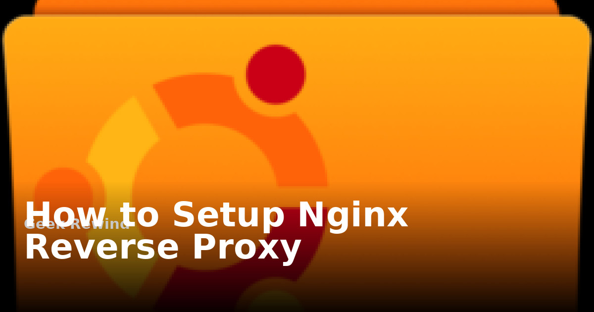 Nginx Reverse Proxy Cache How to Setup Nginx Reverse Proxy | Geek Rewind