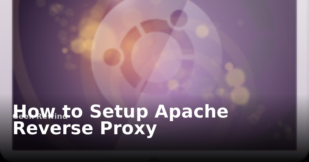 How to Setup Apache Reverse Proxy | Geek Rewind