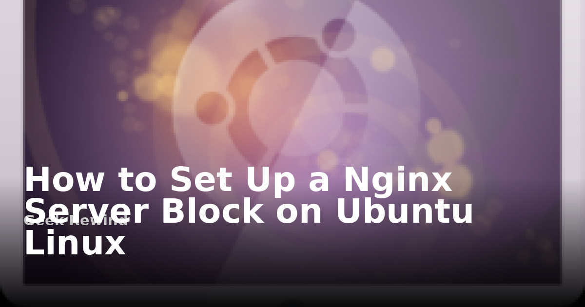 How to Set up a Nginx Server Block on Ubuntu Linux | Geek Rewind